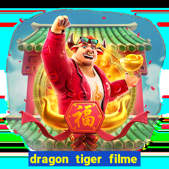 dragon tiger filme completo dublado online